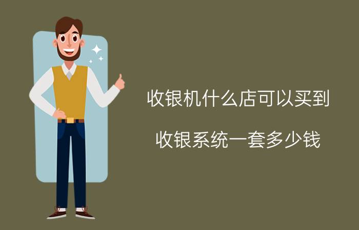 收银机什么店可以买到 收银系统一套多少钱? 有什么功能？